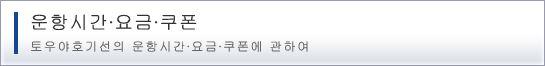 운항시간∙요금∙쿠폰 洞토우야호기선의 운항시간∙요금∙쿠폰에 관하여